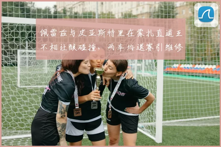 佩雷兹与皮亚斯特里在蒙扎直道互不相让酿碰撞，两车均退赛引维修区冲突