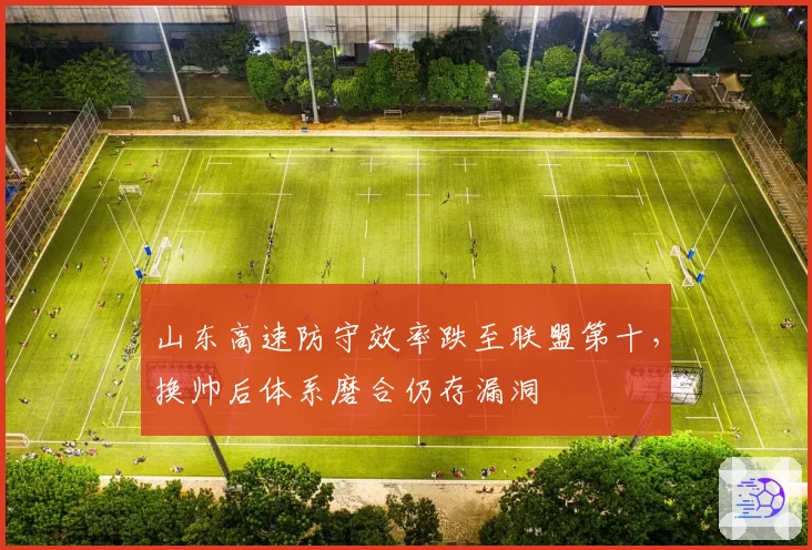 山东高速防守效率跌至联盟第十，换帅后体系磨合仍存漏洞
