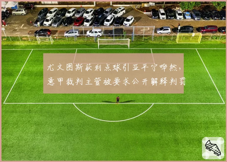 尤文图斯获利点球引亚平宁哗然,意甲裁判主管被要求公开解释判罚依据