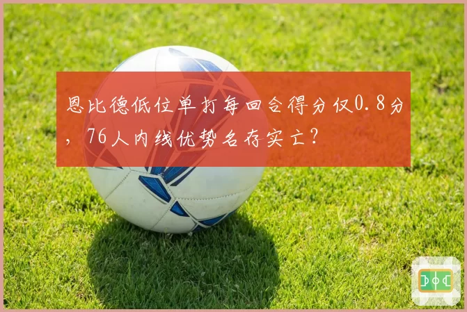 恩比德低位单打每回合得分仅0.8分，76人内线优势名存实亡？