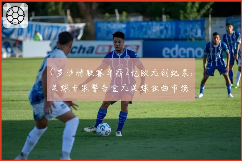 C罗沙特联赛年薪2亿欧元创纪录,足球专家警告金元足球扭曲市场